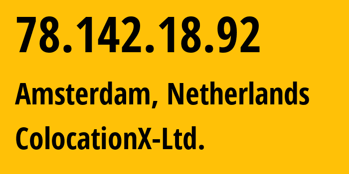 IP-адрес 78.142.18.92 (Амстердам, Северная Голландия, Нидерланды) определить местоположение, координаты на карте, ISP провайдер AS208046 ColocationX-Ltd. // кто провайдер айпи-адреса 78.142.18.92