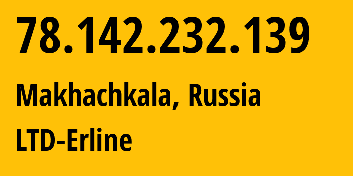 IP address 78.142.232.139 (Makhachkala, Dagestan, Russia) get location, coordinates on map, ISP provider AS47895 LTD-Erline // who is provider of ip address 78.142.232.139, whose IP address