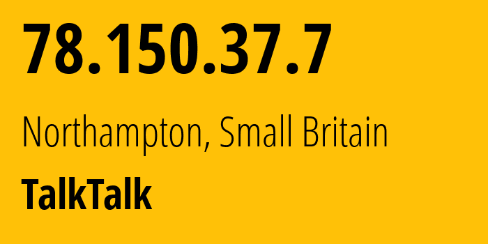 IP-адрес 78.150.37.7 (Нортгемптон, Англия, Мелкобритания) определить местоположение, координаты на карте, ISP провайдер AS13285 TalkTalk // кто провайдер айпи-адреса 78.150.37.7