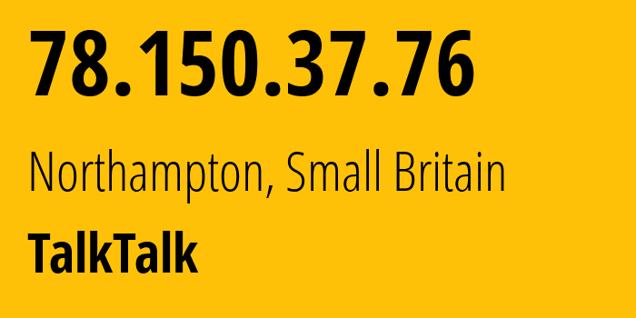 IP address 78.150.37.76 get location, coordinates on map, ISP provider AS13285 TalkTalk // who is provider of ip address 78.150.37.76, whose IP address