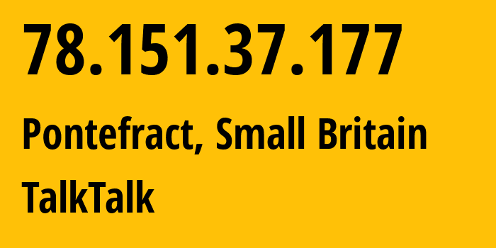 IP address 78.151.37.177 (Pontefract, England, Small Britain) get location, coordinates on map, ISP provider AS13285 TalkTalk // who is provider of ip address 78.151.37.177, whose IP address