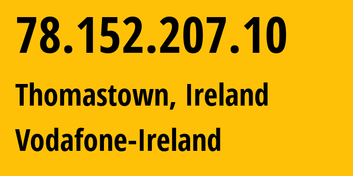 IP-адрес 78.152.207.10 (Томастаун, Ленстер, Ирландия) определить местоположение, координаты на карте, ISP провайдер AS15502 Vodafone-Ireland // кто провайдер айпи-адреса 78.152.207.10