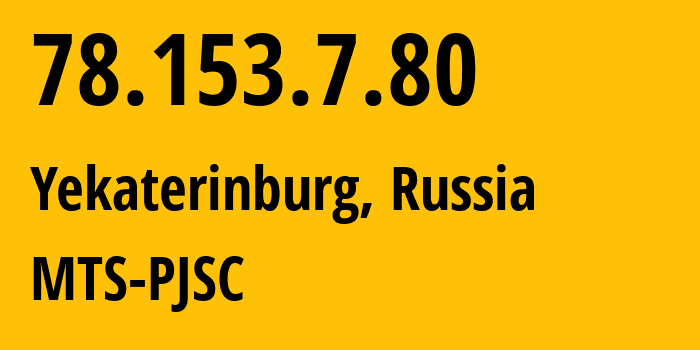 IP-адрес 78.153.7.80 (Екатеринбург, Свердловская область, Россия) определить местоположение, координаты на карте, ISP провайдер AS25086 MTS-PJSC // кто провайдер айпи-адреса 78.153.7.80