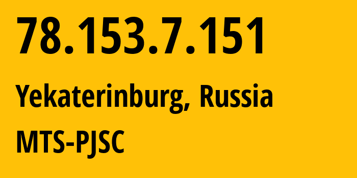 IP address 78.153.7.151 (Yekaterinburg, Sverdlovsk Oblast, Russia) get location, coordinates on map, ISP provider AS8359 MTS-PJSC // who is provider of ip address 78.153.7.151, whose IP address