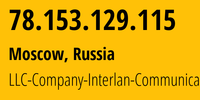 IP address 78.153.129.115 (Moscow, Moscow, Russia) get location, coordinates on map, ISP provider AS28738 LLC-Company-Interlan-Communications // who is provider of ip address 78.153.129.115, whose IP address