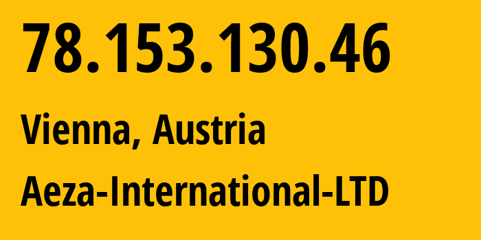 IP-адрес 78.153.130.46 (Вена, Вена, Австрия) определить местоположение, координаты на карте, ISP провайдер AS210644 Aeza-International-LTD // кто провайдер айпи-адреса 78.153.130.46