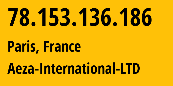 IP-адрес 78.153.136.186 (Париж, Иль-де-Франс, Франция) определить местоположение, координаты на карте, ISP провайдер AS210644 Aeza-International-LTD // кто провайдер айпи-адреса 78.153.136.186