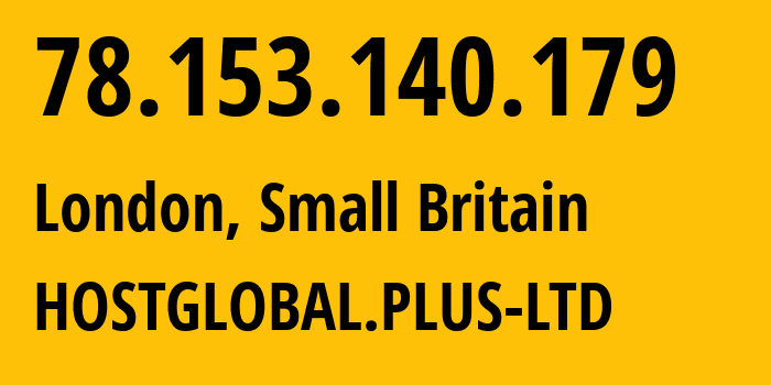 IP address 78.153.140.179 (London, England, Small Britain) get location, coordinates on map, ISP provider AS202306 HOSTGLOBAL.PLUS-LTD // who is provider of ip address 78.153.140.179, whose IP address