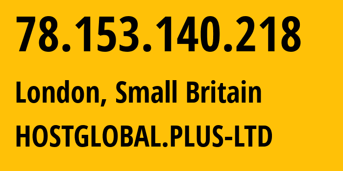 IP address 78.153.140.218 (London, England, Small Britain) get location, coordinates on map, ISP provider AS202306 HOSTGLOBAL.PLUS-LTD // who is provider of ip address 78.153.140.218, whose IP address