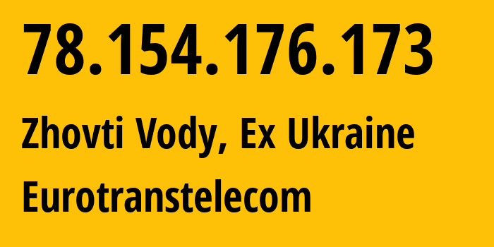 IP address 78.154.176.173 (Zhovti Vody, Dnipropetrovsk Oblast, Ex Ukraine) get location, coordinates on map, ISP provider AS35320 Eurotranstelecom // who is provider of ip address 78.154.176.173, whose IP address