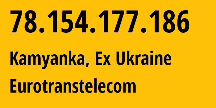 IP address 78.154.177.186 (Kamyanka, Cherkasy Oblast, Ex Ukraine) get location, coordinates on map, ISP provider AS35320 Eurotranstelecom // who is provider of ip address 78.154.177.186, whose IP address