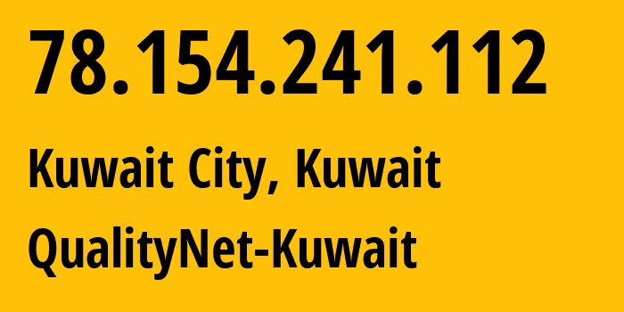 IP address 78.154.241.112 (Kuwait City, Al Asimah, Kuwait) get location, coordinates on map, ISP provider AS9155 QualityNet-Kuwait // who is provider of ip address 78.154.241.112, whose IP address