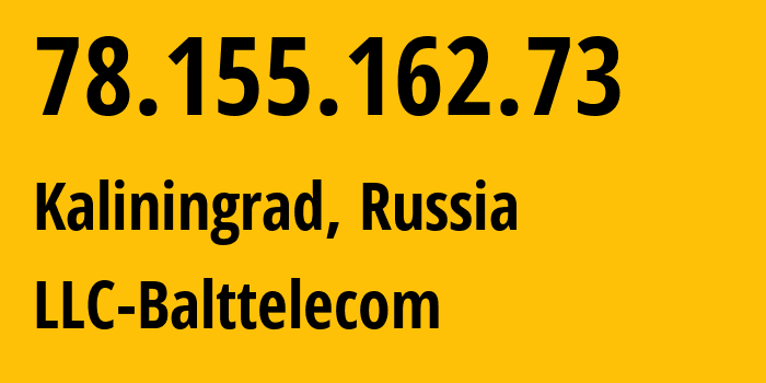 IP address 78.155.162.73 (Kaliningrad, Kaliningrad Oblast, Russia) get location, coordinates on map, ISP provider AS35239 LLC-Balttelecom // who is provider of ip address 78.155.162.73, whose IP address
