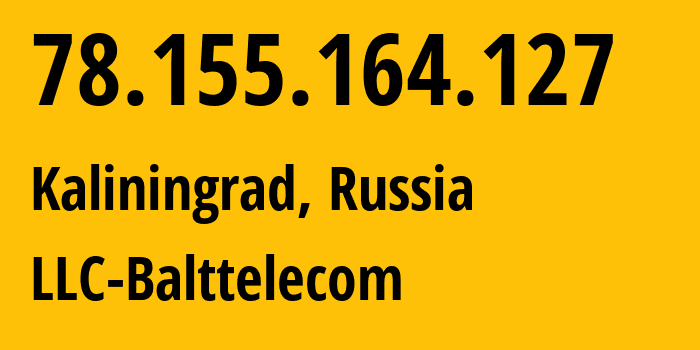 IP address 78.155.164.127 (Kaliningrad, Kaliningrad Oblast, Russia) get location, coordinates on map, ISP provider AS35239 LLC-Balttelecom // who is provider of ip address 78.155.164.127, whose IP address
