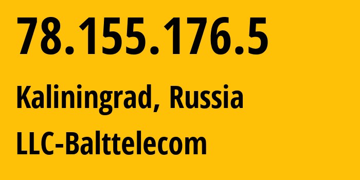 IP address 78.155.176.5 (Kaliningrad, Kaliningrad Oblast, Russia) get location, coordinates on map, ISP provider AS35239 LLC-Balttelecom // who is provider of ip address 78.155.176.5, whose IP address