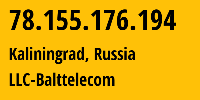 IP-адрес 78.155.176.194 (Калининград, Калининградская область, Россия) определить местоположение, координаты на карте, ISP провайдер AS35239 LLC-Balttelecom // кто провайдер айпи-адреса 78.155.176.194