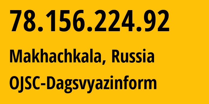 IP address 78.156.224.92 (Makhachkala, Dagestan, Russia) get location, coordinates on map, ISP provider AS43574 OJSC-Dagsvyazinform // who is provider of ip address 78.156.224.92, whose IP address