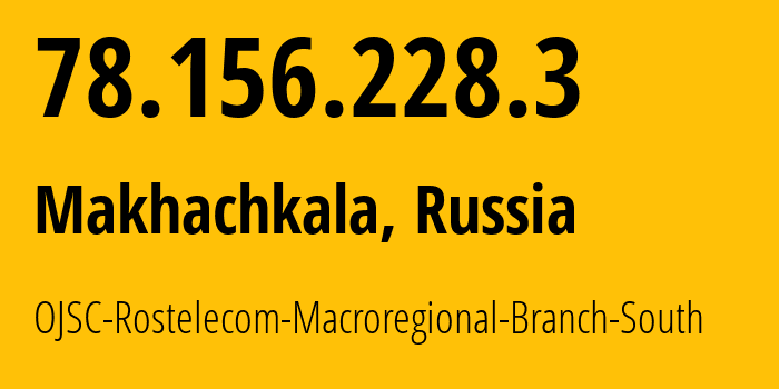 IP address 78.156.228.3 (Makhachkala, Dagestan, Russia) get location, coordinates on map, ISP provider AS43574 OJSC-Rostelecom-Macroregional-Branch-South // who is provider of ip address 78.156.228.3, whose IP address