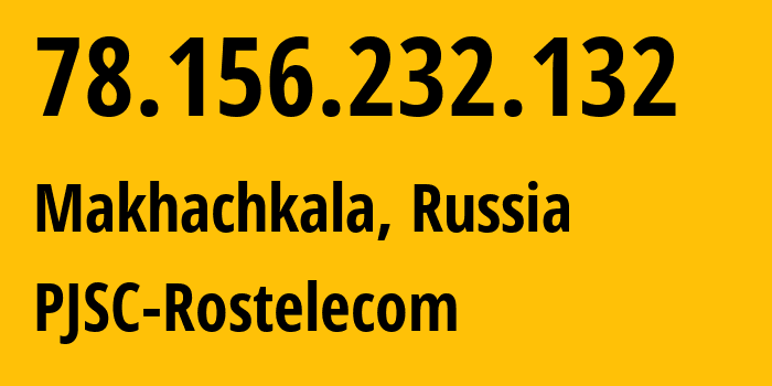 IP address 78.156.232.132 (Makhachkala, Dagestan, Russia) get location, coordinates on map, ISP provider AS43574 PJSC-Rostelecom // who is provider of ip address 78.156.232.132, whose IP address