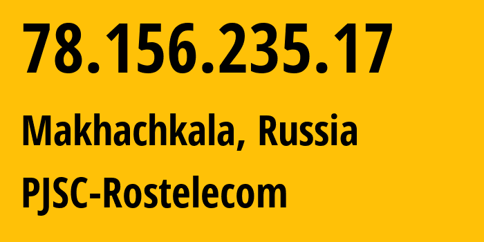 IP address 78.156.235.17 (Makhachkala, Dagestan, Russia) get location, coordinates on map, ISP provider AS43574 PJSC-Rostelecom // who is provider of ip address 78.156.235.17, whose IP address