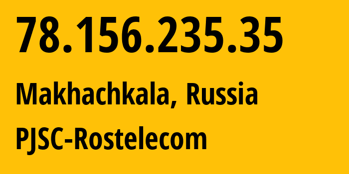 IP address 78.156.235.35 (Makhachkala, Dagestan, Russia) get location, coordinates on map, ISP provider AS43574 OJSC-Dagsvyazinform // who is provider of ip address 78.156.235.35, whose IP address