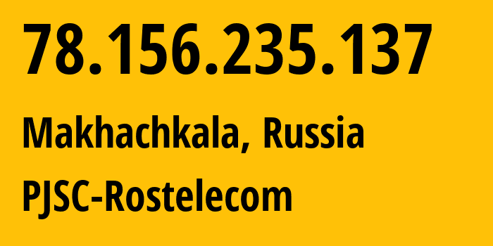 IP address 78.156.235.137 (Makhachkala, Dagestan, Russia) get location, coordinates on map, ISP provider AS43574 PJSC-Rostelecom // who is provider of ip address 78.156.235.137, whose IP address