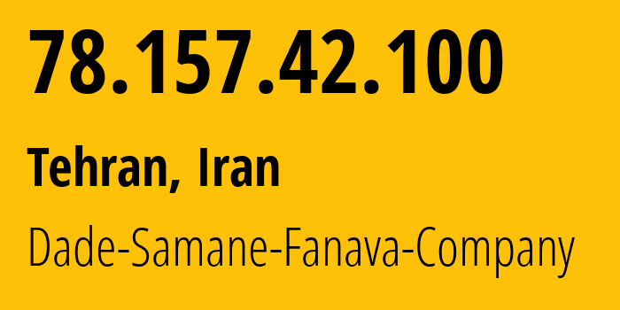 IP-адрес 78.157.42.100 (Тегеран, Тегеран, Иран) определить местоположение, координаты на карте, ISP провайдер AS62442 Dade-Samane-Fanava-Company // кто провайдер айпи-адреса 78.157.42.100