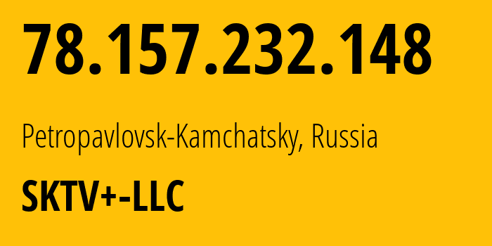 IP address 78.157.232.148 (Petropavlovsk-Kamchatsky, Kamchatka, Russia) get location, coordinates on map, ISP provider AS42742 SKTV+-LLC // who is provider of ip address 78.157.232.148, whose IP address