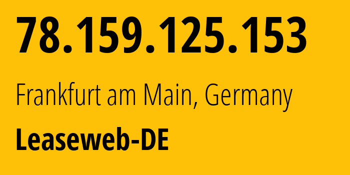 IP-адрес 78.159.125.153 (Франкфурт, Гессен, Германия) определить местоположение, координаты на карте, ISP провайдер AS28753 Leaseweb-DE // кто провайдер айпи-адреса 78.159.125.153