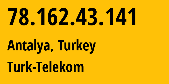 IP address 78.162.43.141 (Antalya, Antalya, Turkey) get location, coordinates on map, ISP provider AS47331 Turk-Telekom // who is provider of ip address 78.162.43.141, whose IP address