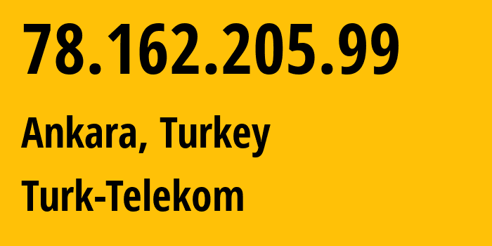 IP address 78.162.205.99 (Ankara, Ankara, Turkey) get location, coordinates on map, ISP provider AS47331 Turk-Telekom // who is provider of ip address 78.162.205.99, whose IP address