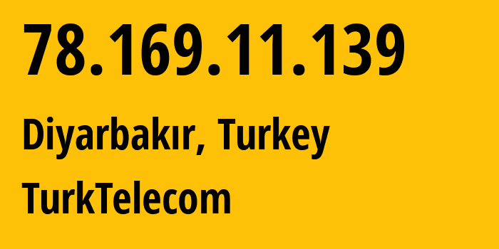 IP-адрес 78.169.11.139 (Диярбакыр, Диярбакыр, Турция) определить местоположение, координаты на карте, ISP провайдер AS47331 TurkTelecom // кто провайдер айпи-адреса 78.169.11.139