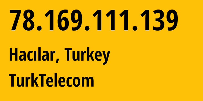 IP address 78.169.111.139 (Hacılar, Kayseri, Turkey) get location, coordinates on map, ISP provider AS47331 TurkTelecom // who is provider of ip address 78.169.111.139, whose IP address