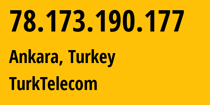 IP address 78.173.190.177 (Ankara, Ankara, Turkey) get location, coordinates on map, ISP provider AS47331 TurkTelecom // who is provider of ip address 78.173.190.177, whose IP address