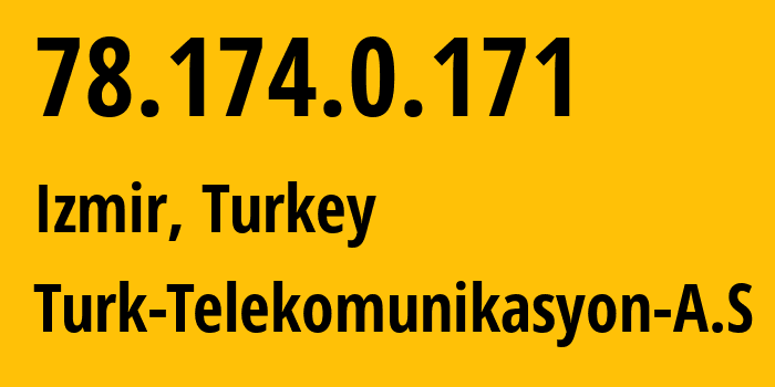 IP-адрес 78.174.0.171 (Измир, Измир, Турция) определить местоположение, координаты на карте, ISP провайдер AS47331 Turk-Telekomunikasyon-A.S // кто провайдер айпи-адреса 78.174.0.171