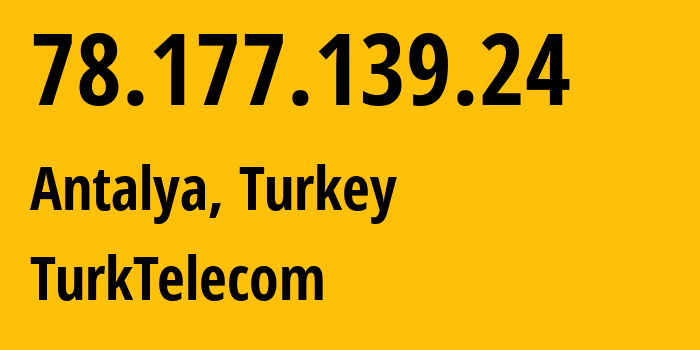 IP-адрес 78.177.139.24 (Анталия, Анталья, Турция) определить местоположение, координаты на карте, ISP провайдер AS47331 TurkTelecom // кто провайдер айпи-адреса 78.177.139.24