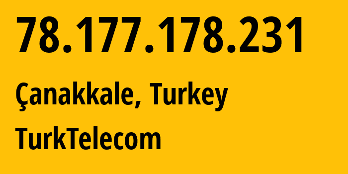 IP-адрес 78.177.178.231 (Чанаккале, Чанаккале, Турция) определить местоположение, координаты на карте, ISP провайдер AS47331 TurkTelecom // кто провайдер айпи-адреса 78.177.178.231