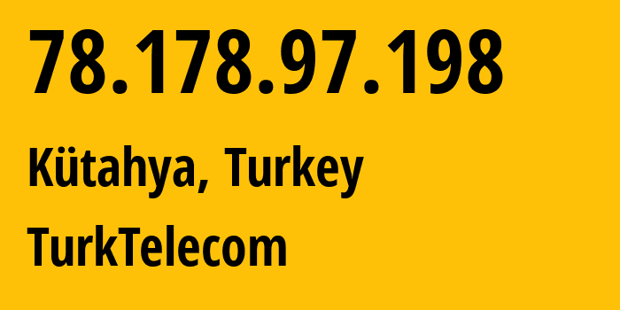 IP-адрес 78.178.97.198 (Кютахья, Кютахья, Турция) определить местоположение, координаты на карте, ISP провайдер AS47331 TurkTelecom // кто провайдер айпи-адреса 78.178.97.198