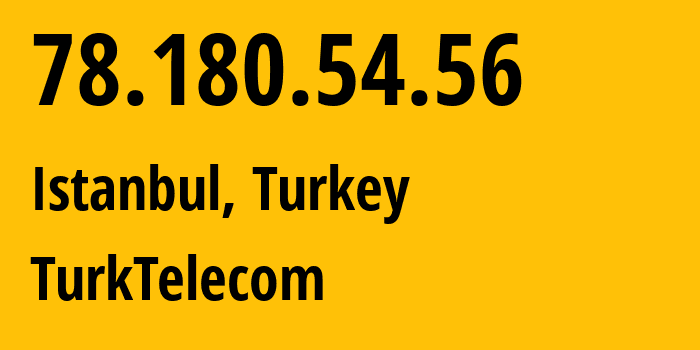 IP address 78.180.54.56 (Istanbul, Istanbul, Turkey) get location, coordinates on map, ISP provider AS47331 TurkTelecom // who is provider of ip address 78.180.54.56, whose IP address