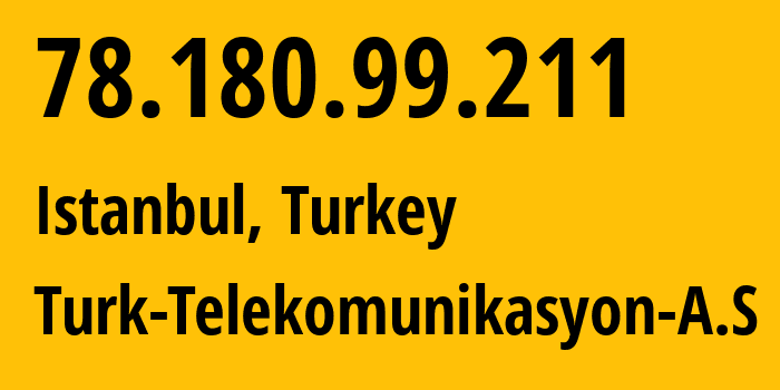 IP address 78.180.99.211 (Istanbul, Istanbul, Turkey) get location, coordinates on map, ISP provider AS9121 Turk-Telekomunikasyon-A.S // who is provider of ip address 78.180.99.211, whose IP address
