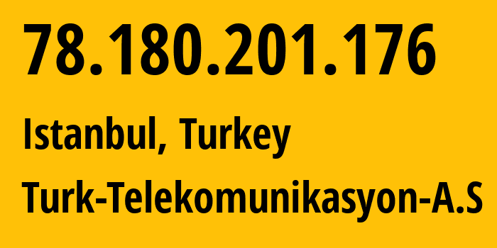 IP address 78.180.201.176 (Istanbul, Istanbul, Turkey) get location, coordinates on map, ISP provider AS47331 Turk-Telekomunikasyon-A.S // who is provider of ip address 78.180.201.176, whose IP address