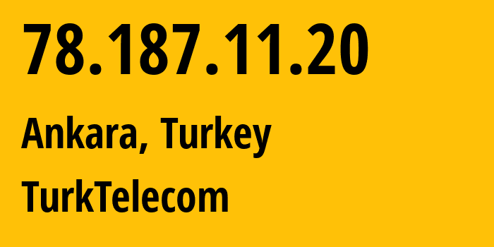 IP-адрес 78.187.11.20 (Анкара, Анкара, Турция) определить местоположение, координаты на карте, ISP провайдер AS47331 TurkTelecom // кто провайдер айпи-адреса 78.187.11.20