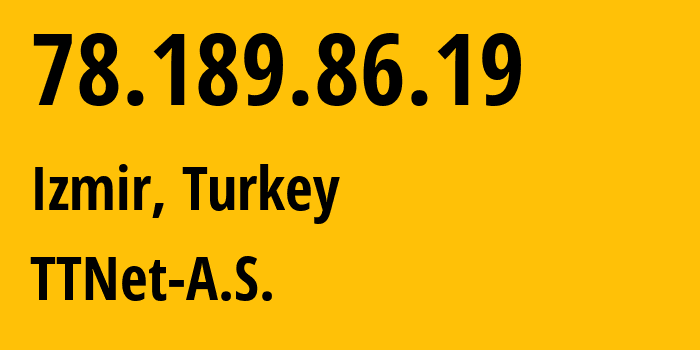 IP address 78.189.86.19 (Izmir, İzmir Province, Turkey) get location, coordinates on map, ISP provider AS47331 TTNet-A.S. // who is provider of ip address 78.189.86.19, whose IP address