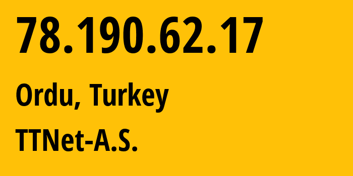 IP-адрес 78.190.62.17 (Орду, Орду, Турция) определить местоположение, координаты на карте, ISP провайдер AS47331 TTNet-A.S. // кто провайдер айпи-адреса 78.190.62.17