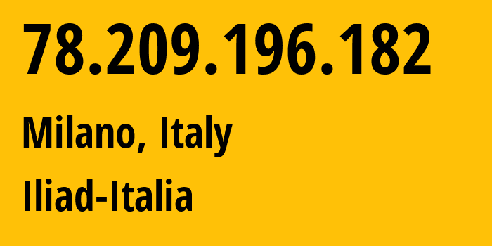 IP address 78.209.196.182 (Milano, Lombardy, Italy) get location, coordinates on map, ISP provider AS29447 Iliad-Italia // who is provider of ip address 78.209.196.182, whose IP address