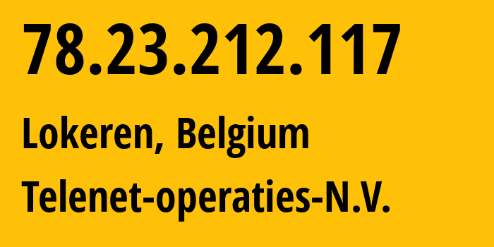 IP address 78.23.212.117 (Lochristi, Flanders, Belgium) get location, coordinates on map, ISP provider AS6848 Telenet-operaties-N.V. // who is provider of ip address 78.23.212.117, whose IP address