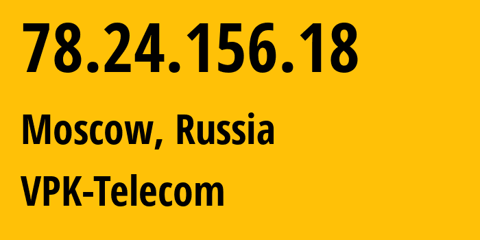IP address 78.24.156.18 (Moscow, Moscow, Russia) get location, coordinates on map, ISP provider AS21446 VPK-Telecom // who is provider of ip address 78.24.156.18, whose IP address