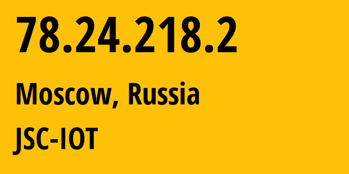 IP address 78.24.218.2 (Moscow, Moscow, Russia) get location, coordinates on map, ISP provider AS29182 JSC-IOT // who is provider of ip address 78.24.218.2, whose IP address