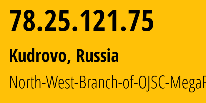 IP-адрес 78.25.121.75 (Кудрово, Ленинградская область, Россия) определить местоположение, координаты на карте, ISP провайдер AS31213 North-West-Branch-of-OJSC-MegaFon // кто провайдер айпи-адреса 78.25.121.75