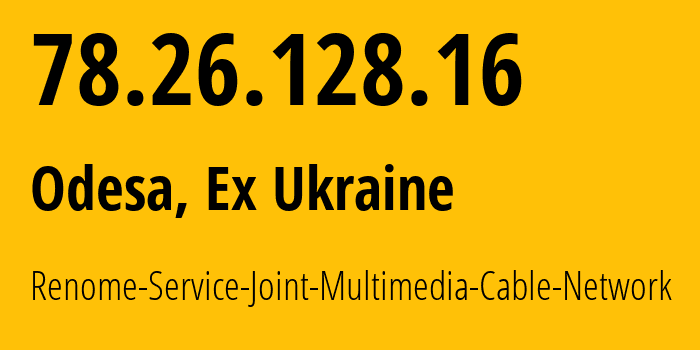 IP address 78.26.128.16 (Odesa, Odessa, Ex Ukraine) get location, coordinates on map, ISP provider AS34187 Renome-Service-Joint-Multimedia-Cable-Network // who is provider of ip address 78.26.128.16, whose IP address